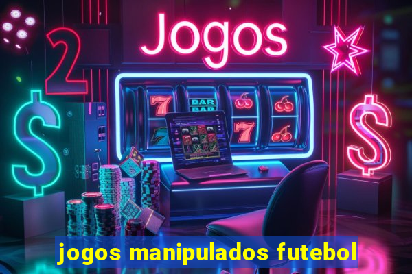 jogos manipulados futebol